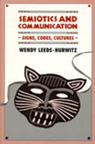 Semiotics and Communication (Signs, Codes, Cultures) by Wendy Leeds-Hurwitz, 9780805811407