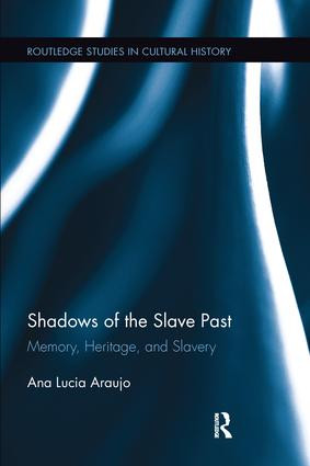Shadows of the Slave Past (Memory, Heritage, and Slavery) by Ana Lucia Araujo, 9781138200722