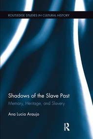 Shadows of the Slave Past (Memory, Heritage, and Slavery) by Ana Lucia Araujo, 9781138200722