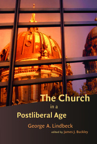 The Church in a Postliberal Age by George A. Lindbeck, James A. Buckley, 9780802839954