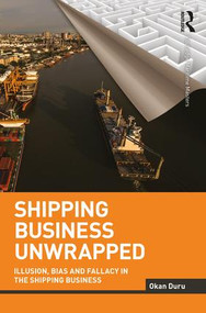 Shipping Business Unwrapped (Illusion, Bias and Fallacy in the Shipping Business) by Okan Duru, 9781138292468