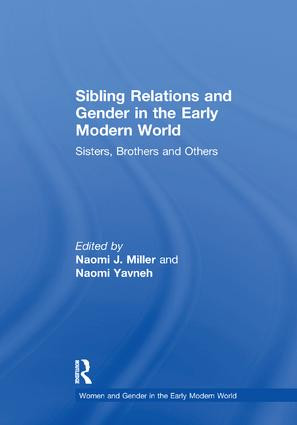 Sibling Relations and Gender in the Early Modern World (Sisters, Brothers and Others) by Naomi J. Miller, Naomi Yavneh, 9781138258914