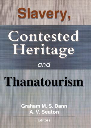 Slavery, Contested Heritage, and Thanatourism by Graham M.S. Dann, A.V. Seaton, 9780789013873