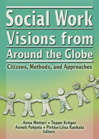Social Work Visions from Around the Globe (Citizens, Methods, and Approaches) by Anna Metten, Teppo Kroger, Pirkko-Liisa Ranhalon, Anneli Pohjola, 9780789023674