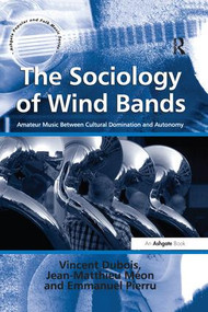 The Sociology of Wind Bands (Amateur Music Between Cultural Domination and Autonomy) - 9781138248564 by Vincent Dubois, Jean-Matthieu Méon, translated by Jean-Yves Bart, 9781138248564