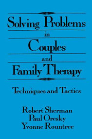 Solving Problems In Couples And Family Therapy (Techniques And Tactics) - 9781138004917 by Robert Sherman, Paul Oresky, Yvonne Rountree, 9781138004917