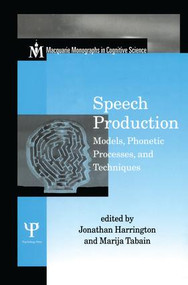 Speech Production (Models, Phonetic Processes, and Techniques) by Jonathan Harrington, Marija Tabain, 9781138006188