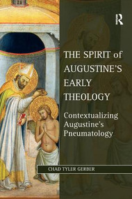 The Spirit of Augustine's Early Theology (Contextualizing Augustine's Pneumatology) by Chad Tyler Gerber, 9781138261266