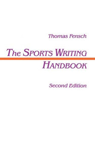 The Sports Writing Handbook by Thomas Fensch, 9780805815290