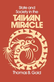 State and Society in the Taiwan Miracle by Thomas B. Gold, 9780873323994