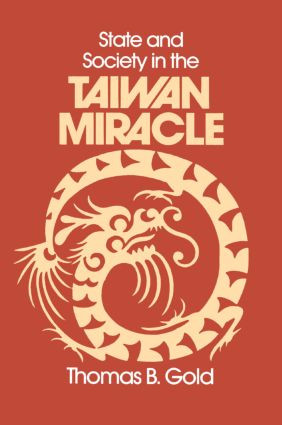 State and Society in the Taiwan Miracle by Thomas B. Gold, 9780873323994