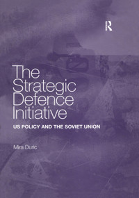 The Strategic Defence Initiative (US Policy and the Soviet Union) by Mira Duric, 9781138383616