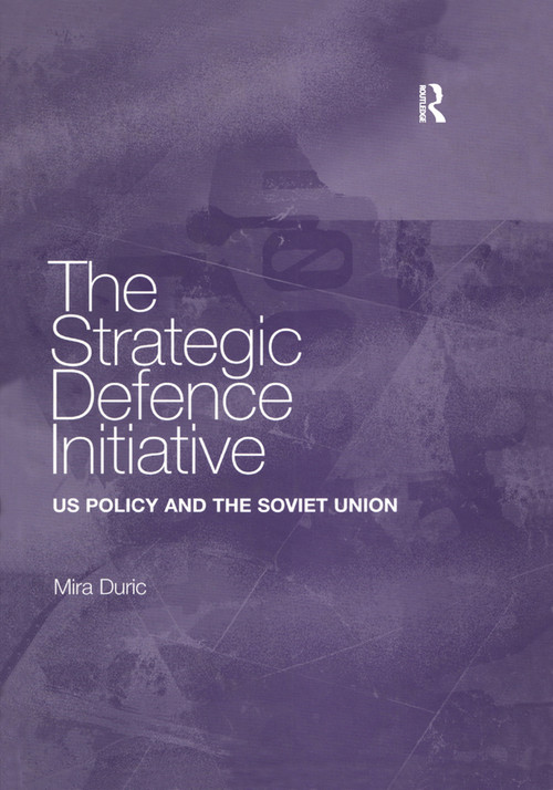 The Strategic Defence Initiative (US Policy and the Soviet Union) by Mira Duric, 9781138383616