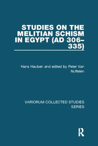 Studies on the Melitian Schism in Egypt (AD 306-335) by Hans Hauben, edited by Peter Van Nuffelen, 9781138109629