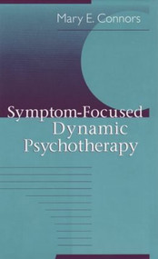 Symptom-Focused Dynamic Psychotherapy - 9781138009912 by Mary E. Connors, 9781138009912
