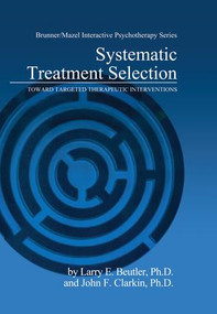 Systematic Treatment Selection (Toward Targeted Therapeutic Interventions) by Larry E. Beutler, John F. Clarkin, 9781138004719