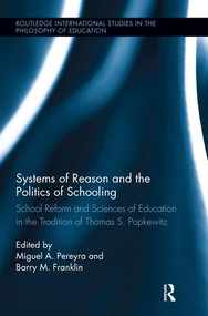 Systems of Reason and the Politics of Schooling (School Reform and Sciences of Education in the Tradition of Thomas S. Popkewitz) by Miguel Pereyra, Barry Franklin, 9781138286559