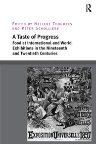 A Taste of Progress (Food at International and World Exhibitions in the Nineteenth and Twentieth Centuries) by Nelleke Teughels, Peter Scholliers, 9781138307032