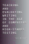 Teaching and Evaluating Writing in the Age of Computers and High-Stakes Testing - 9780805848007 by Carl Whithaus, 9780805848007