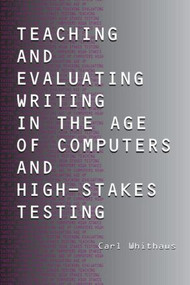 Teaching and Evaluating Writing in the Age of Computers and High-Stakes Testing - 9780805848007 by Carl Whithaus, 9780805848007