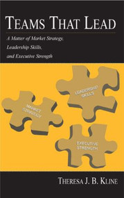 Teams That Lead (A Matter of Market Strategy, Leadership Skills, and Executive Strength) by Theresa J.B. Kline, 9780805845426