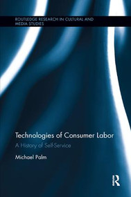Technologies of Consumer Labor (A History of Self-Service) by Michael Palm, 9780815364740
