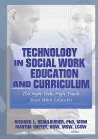 Technology in Social Work Education and Curriculum (The High Tech, High Touch Social Work Educator) by Florence W Vigilante, Richard L Beaulaurier, Martha F Haffey, 9780789029621