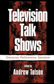 Television Talk Shows (Discourse, Performance, Spectacle) by Andrew Tolson, 9781138011311