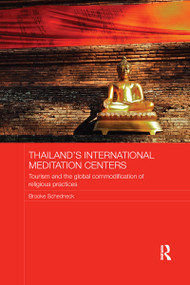 Thailand's International Meditation Centers (Tourism and the Global Commodification of Religious Practices) by Brooke Schedneck, 9781138078949