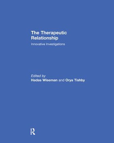 The Therapeutic Relationship (Innovative Investigations) by Hadas Wiseman, Orya Tishby, 9781138060449
