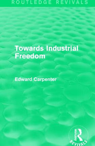 Towards Industrial Freedom - 9781138183940 by Edward Carpenter, 9781138183940