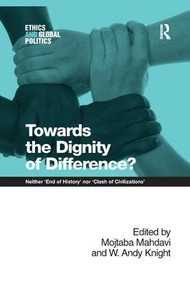 Towards the Dignity of Difference? (Neither 'End of History' nor 'Clash of Civilizations') by Mojtaba Mahdavi, W. Andy Knight, 9781138261709