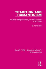 Tradition and Romanticism (Studies in English Poetry from Chaucer to W. B. Yeats) by B. Ifor Evans, 9781138190030