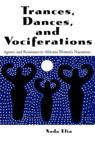 Trances, Dances and Vociferations (Agency and Resistance in Africana Women's Narratives) by Nada Elia, 9780815338437