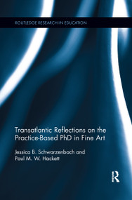 Transatlantic Reflections on the Practice-Based PhD in Fine Art by Jessica Schwarzenbach, Paul Hackett, 9781138085039