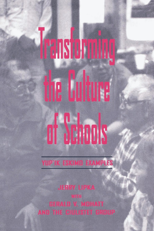 Transforming the Culture of Schools (Yup¡k Eskimo Examples) by Jerry Lipka, With Gerald V. Mohatt, Esther Ilutsik, 9780805828214