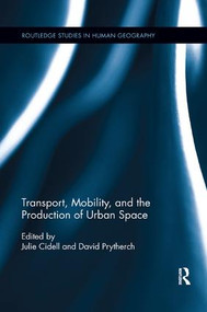 Transport, Mobility, and the Production of Urban Space by Julie Cidell, David Prytherch, 9781138546424