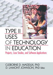 Type II Uses of Technology in Education (Projects, Case Studies, and Software Applications) by Cleborne D. Maddux, D. Lamont Johnson, 9780789032560