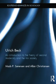 Ulrich Beck (An Introduction to the Theory of Second Modernity and the Risk Society) by Mads Sørensen, Allan Christiansen, 9781138020153