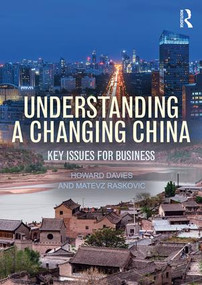 Understanding a Changing China (Key Issues for Business) by Howard Davies, Matevž Rašković, 9781138203754
