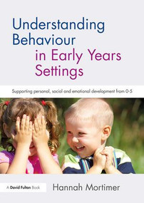 Understanding Behaviour in Early Years Settings (Supporting Personal, Social and Emotional Development from 0-5) - 9781138234000 by Hannah Mortimer, 9781138234000
