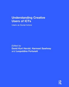 Understanding Creative Users of ICTs (Users as Social Actors) by David Kurt Herold, Harmeet Sawhney, Leopoldina Fortunati, 9781138110755