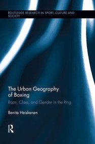 The Urban Geography of Boxing (Race, Class, and Gender in the Ring) by Benita Heiskanen, 9781138008878