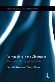 Vernaculars in the Classroom (Paradoxes, Pedagogy, Possibilities) by Shondel Nero, Dohra Ahmad, 9781138286818