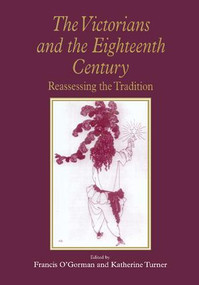 The Victorians and the Eighteenth Century (Reassessing the Tradition) by Francis O'Gorman, Katherine Turner, 9781138263611