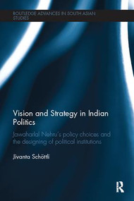 Vision and Strategy in Indian Politics (Jawaharlal Nehru's Policy Choices and the Designing of Political Institutions) - 9781138102484 by Jivanta Schoettli, 9781138102484