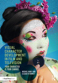 Visual Character Development in Film and Television (Your Character is Your Canvas) by Michael Hanly, Elisabeth Rowney, 9781138186538