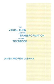 The Visual Turn and the Transformation of the Textbook by James A. LaSpina, 9780805827026