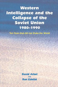 Western Intelligence and the Collapse of the Soviet Union (1980-1990: Ten Years that did not Shake the World) by David Arbel, Ran Edelist, 9781138011175