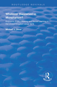 Whatever Happened to Monetarism? (Economic Policy Making and Social Learning in the United Kingdom Since 1979) - 9781138362666 by Michael J. Oliver, 9781138362666